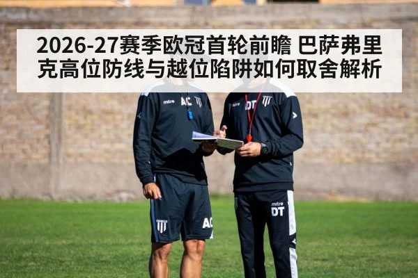 2026-27赛季欧冠首轮前瞻 巴萨弗里克高位防线与越位陷阱如何取舍解析