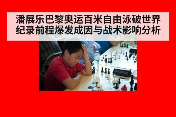 潘展乐巴黎奥运百米自由泳破世界纪录前程爆发成因与战术影响分析